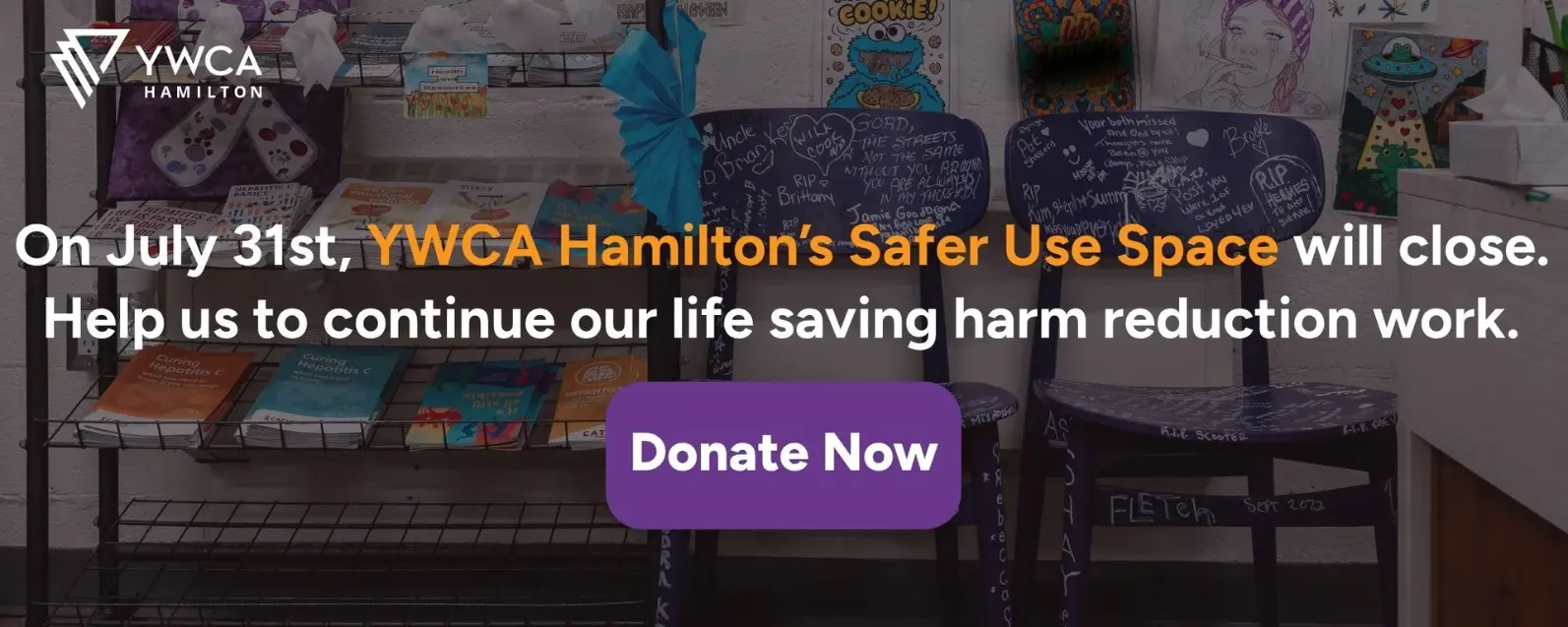 On July 31st, YWCA Hamilton's Safer Use Space will close. Help us to continue our life-saving harm reduction work. YWCA Hamilton donation banner featuring a memorial display with chairs and messages honouring lives lost to the toxic drug crisis.